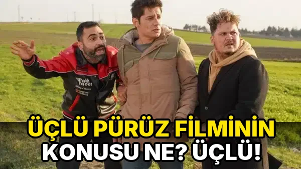 Üçlü Pürüz Filminin Konusu ne? Üçlü!