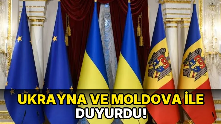 Ukrayna ve Moldova ile duyurdu!