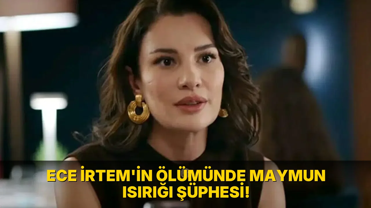 Ece İrtem'in Ölümünde Maymun Isırığı Şüphesi!