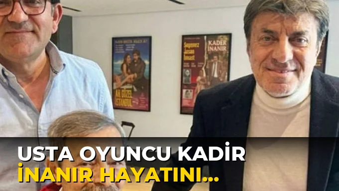Usta Oyuncu Kadir İnanır Hayatını kaybetti!