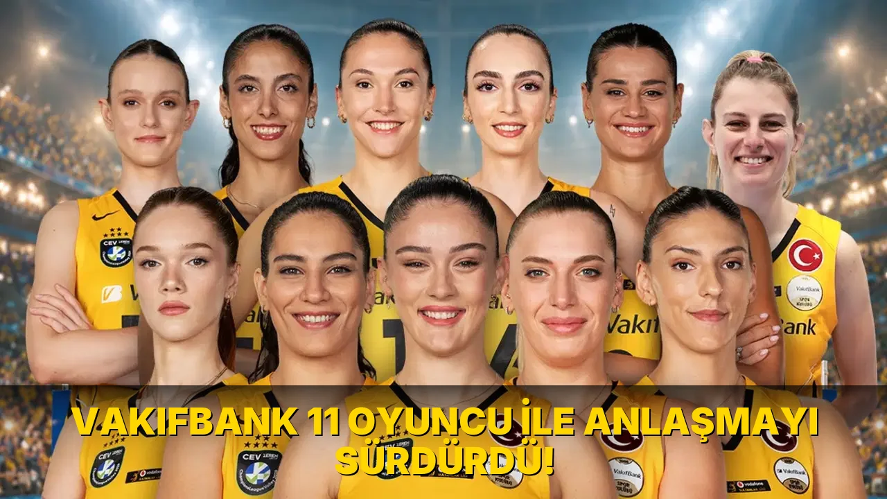 Vakıfbank 11 oyuncu ile Anlaşmayı Sürdürdü!