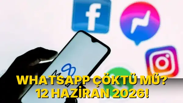 Whatsapp Çöktü mü? 12 Haziran 2026!