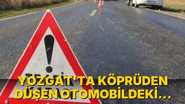 Yozgat'ta Köprüden Düşen Otomobildeki 2 Çocuk vefat etti!