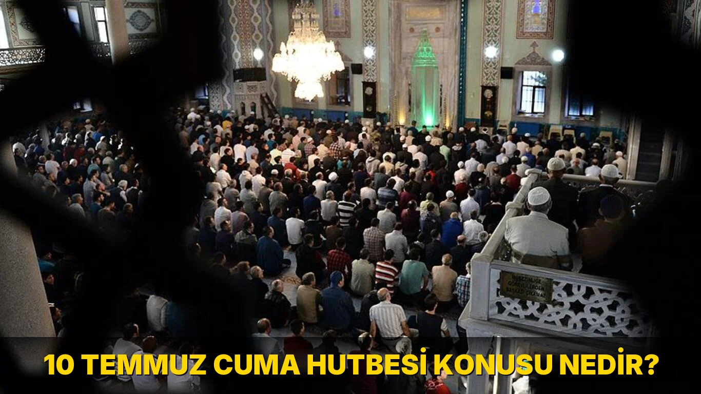 10 Temmuz Cuma Hutbesi Konusu Nedir?