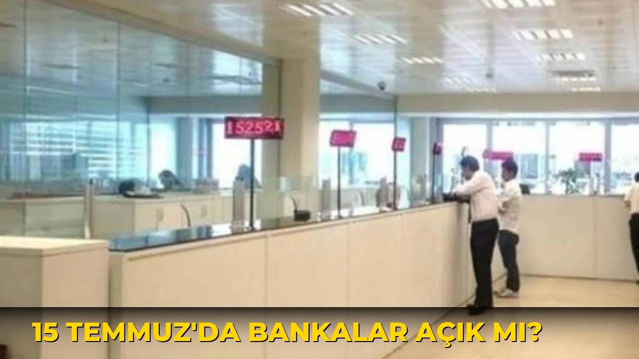 15 Temmuz'da bankalar açık mı?