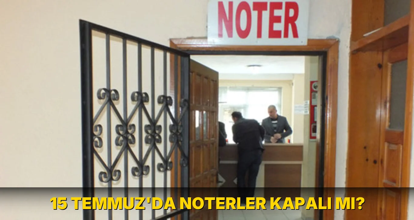 15 Temmuz'da noterler kapalı mı?