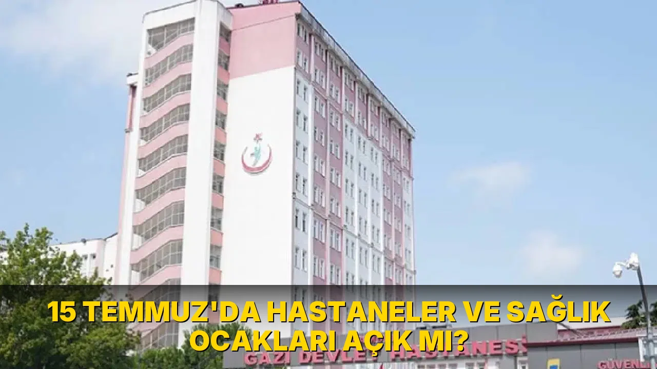 15 Temmuz'da hastaneler ve sağlık Ocakları Açık mı?