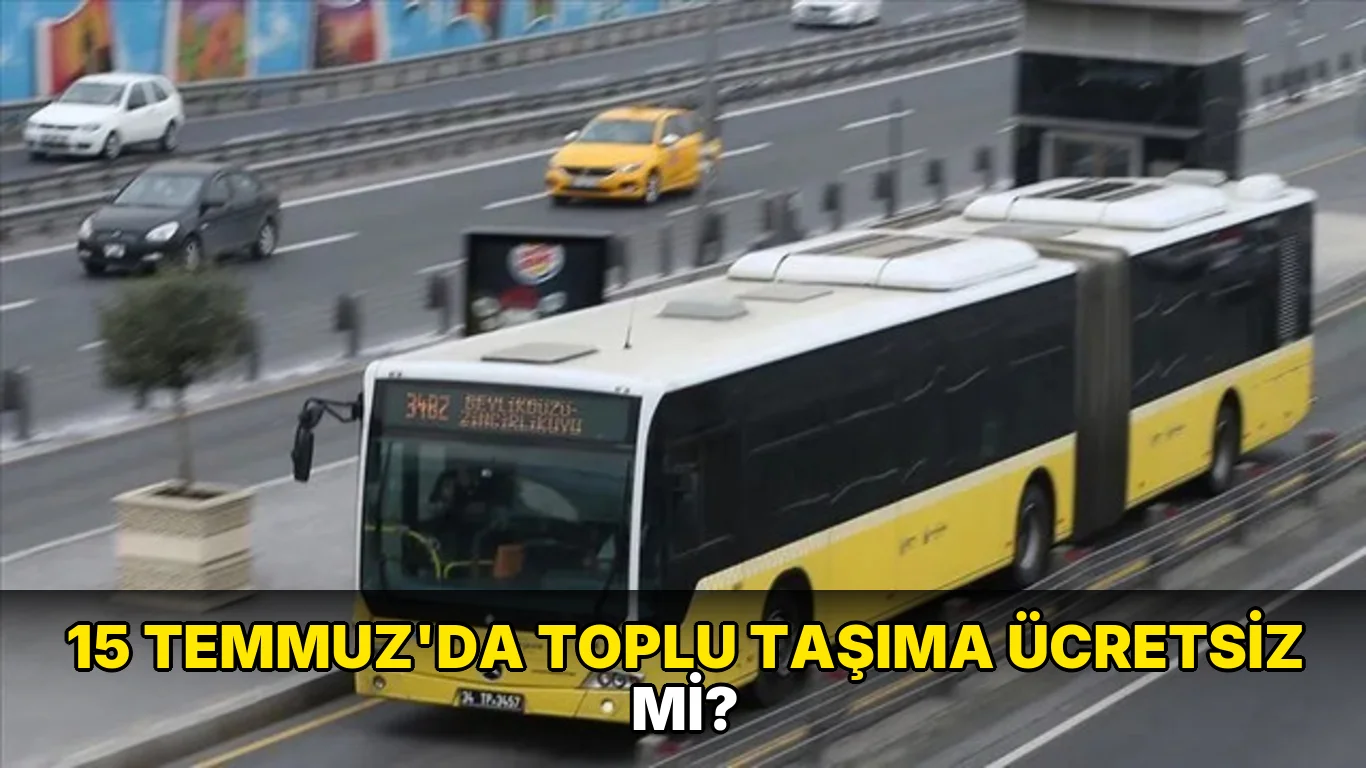 15 Temmuz’da toplu Taşıma Ücretsiz mi?