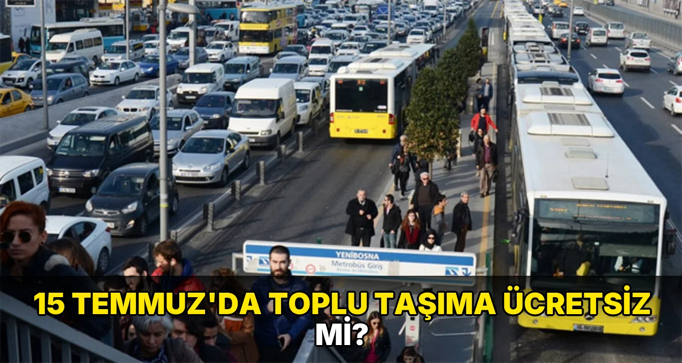 15 Temmuz'da toplu Taşıma Ücretsiz mi?