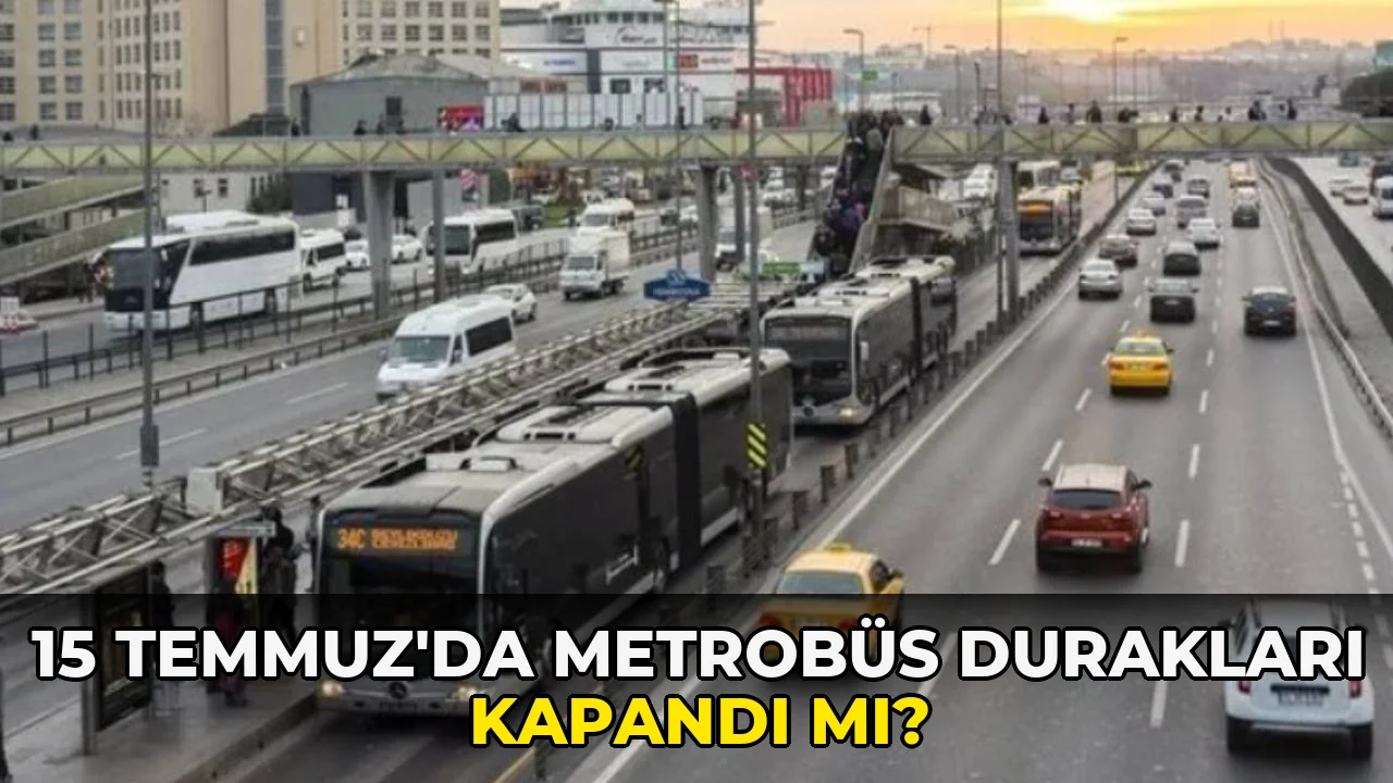 15 Temmuz'da metrobüs Durakları Kapandı mı?