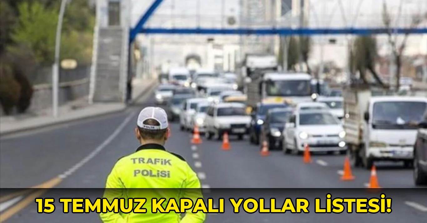 15 Temmuz Kapalı Yollar Listesi!