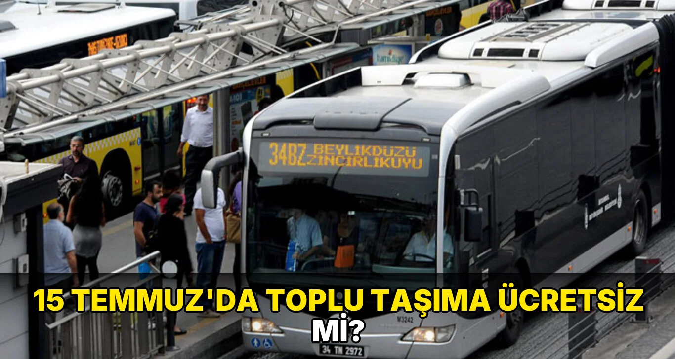 15 Temmuz'da toplu Taşıma Ücretsiz mi?