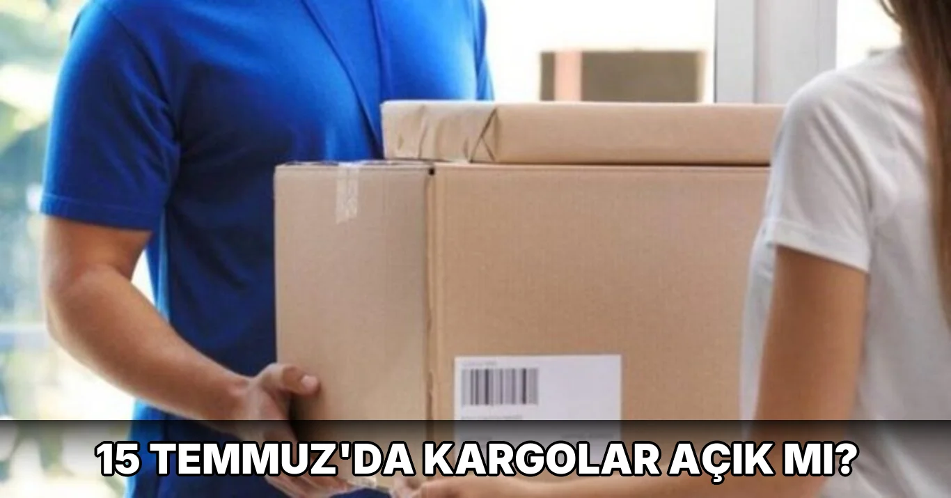 15 Temmuz'da kargolar açık mı?
