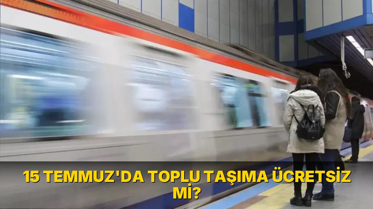 15 Temmuz'da toplu Taşıma Ücretsiz mi?