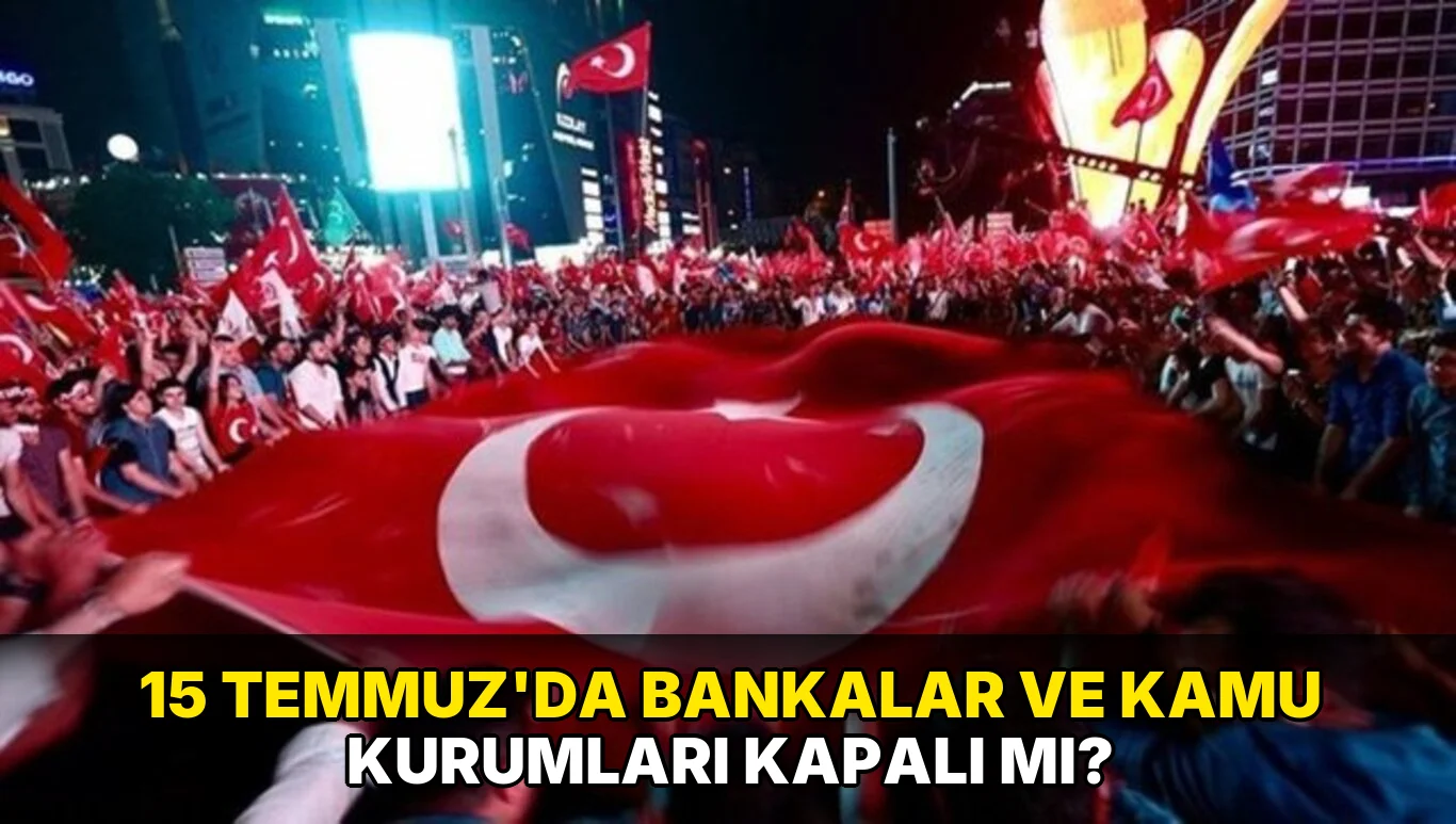 15 Temmuz'da bankalar ve kamu Kurumları Kapalı mı?