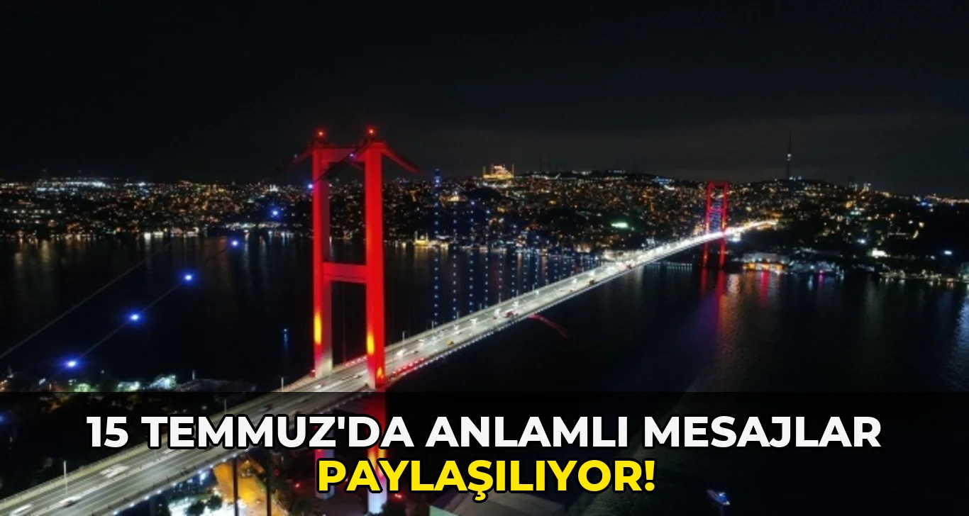15 Temmuz'da anlamlı Mesajlar Paylaşılıyor!