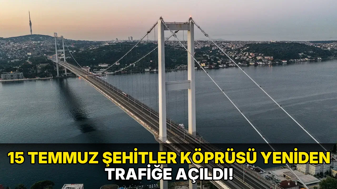 15 Temmuz Şehitler Köprüsü yeniden trafiğe açıldı!