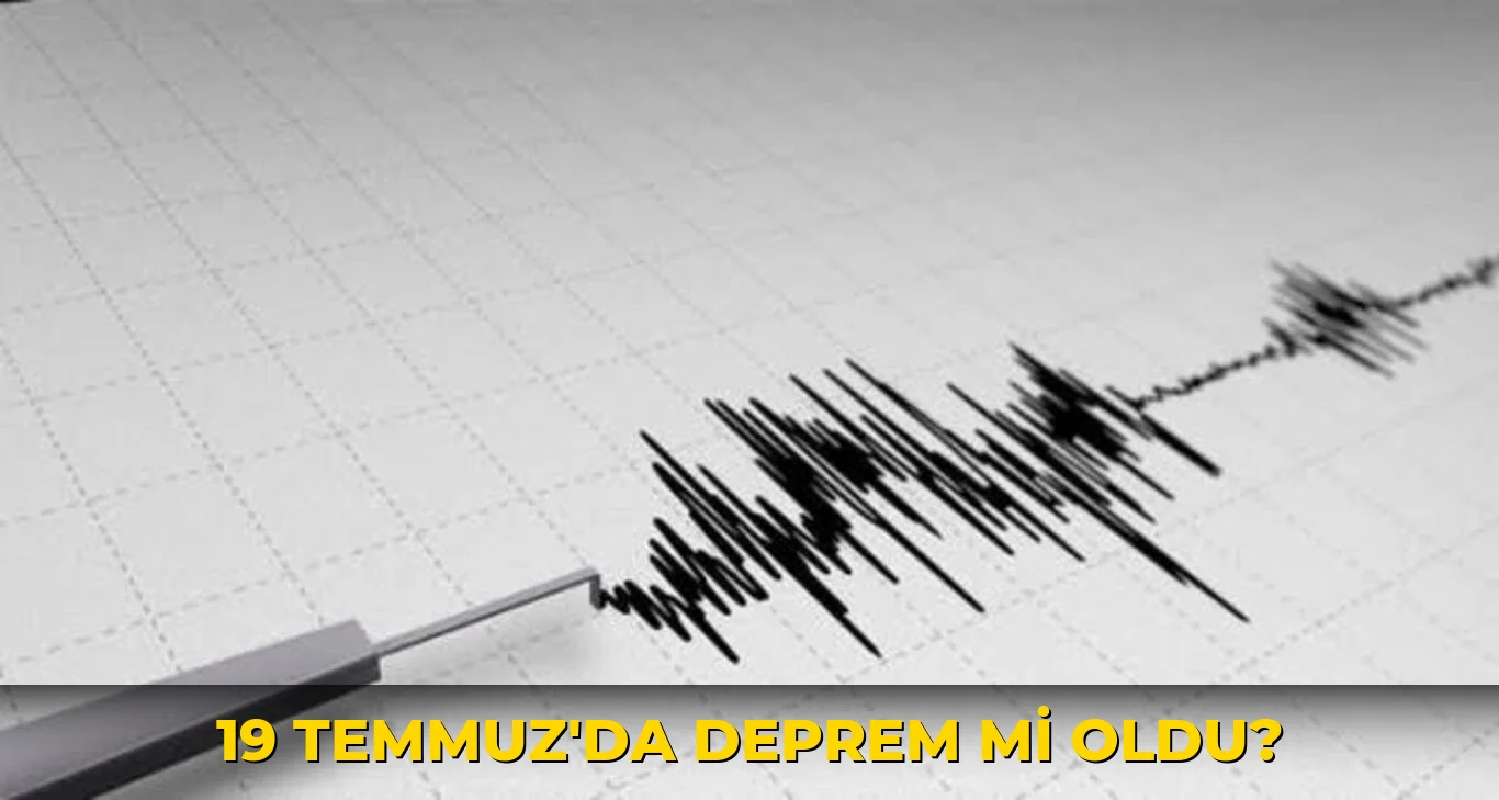 19 Temmuz'da deprem mi oldu?