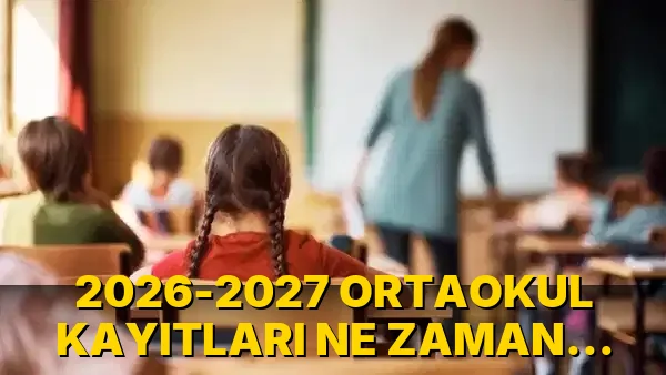 2026-2027 Ortaokul Kayıtları ne zaman başlıyor?
