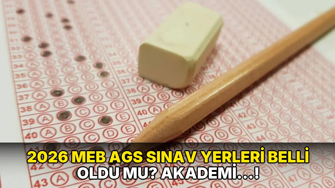 2026 MEB AGS Sınav Yerleri Belli oldu mu? Akademi…!