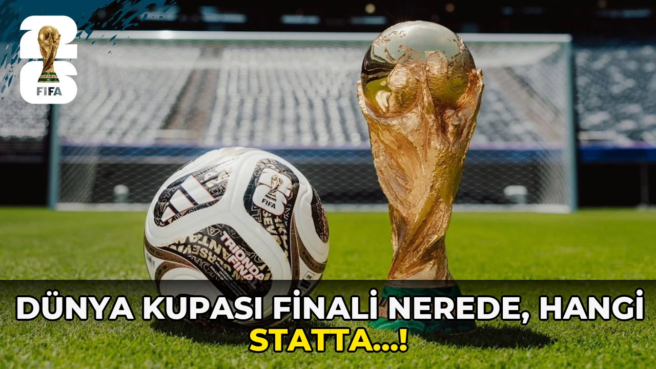 Dünya Kupası finali nerede, hangi statta…!