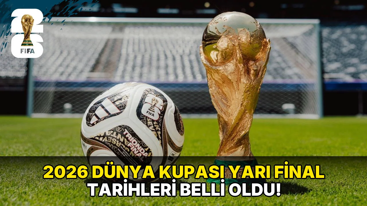 2026 Dünya Kupası Yarı final Tarihleri Belli oldu!