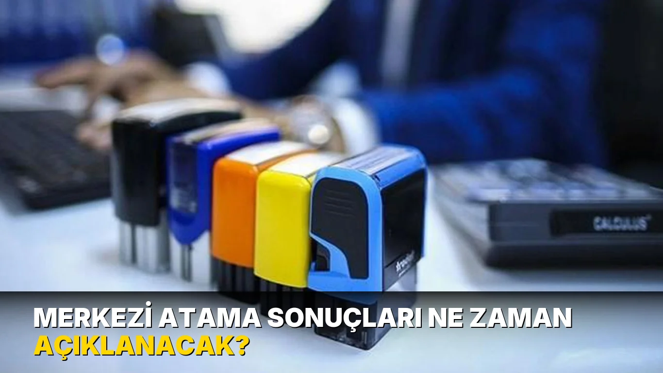 Merkezi Atama sonuçları ne zaman açıklanacak?