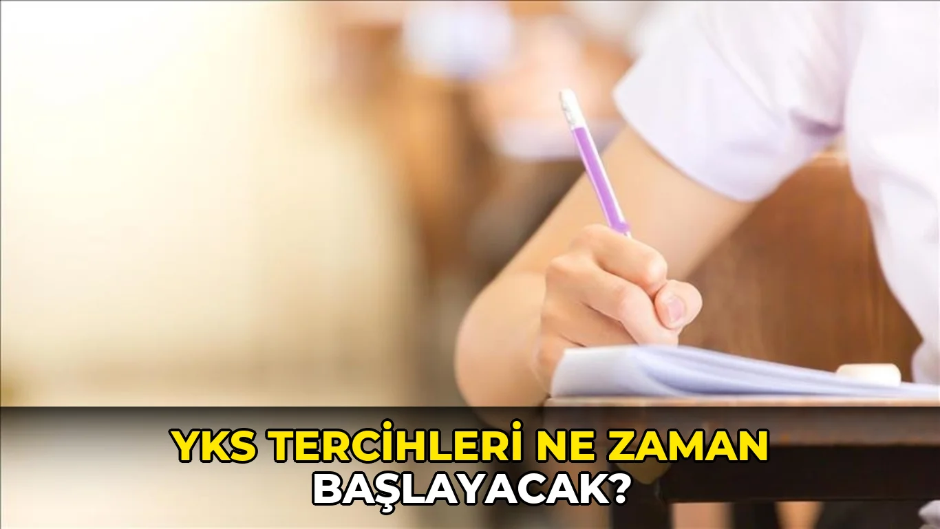 Yks Tercihleri ne zaman başlayacak?