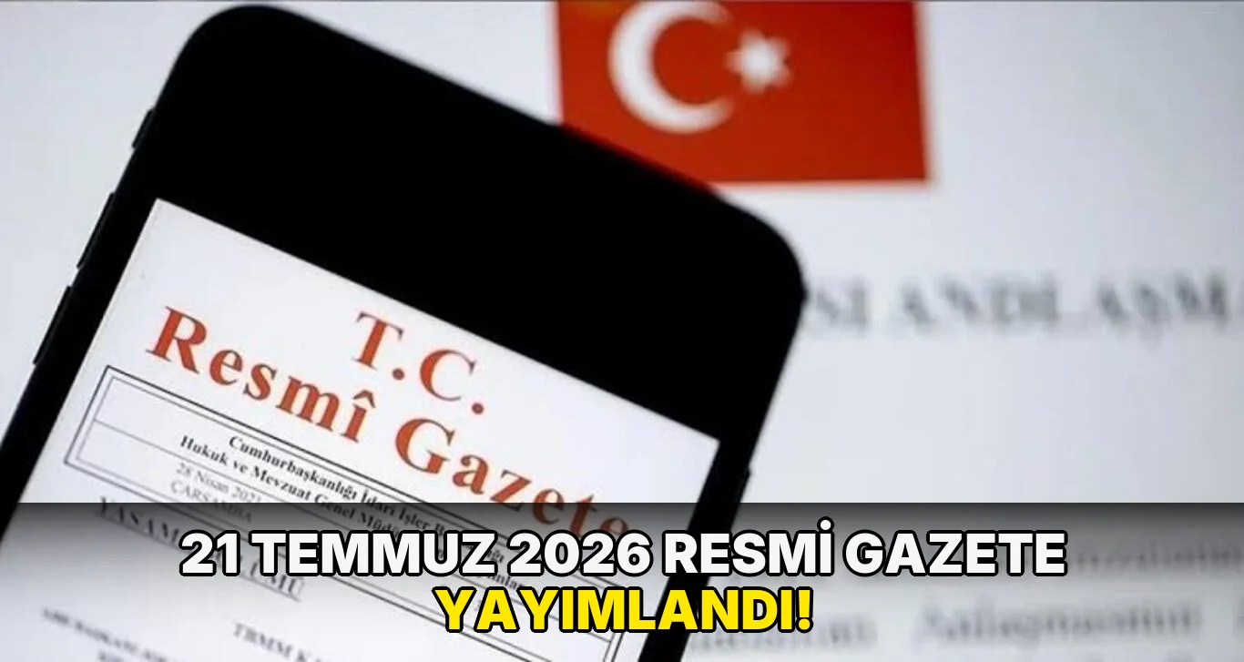 21 Temmuz 2026 Resmi Gazete Yayımlandı!