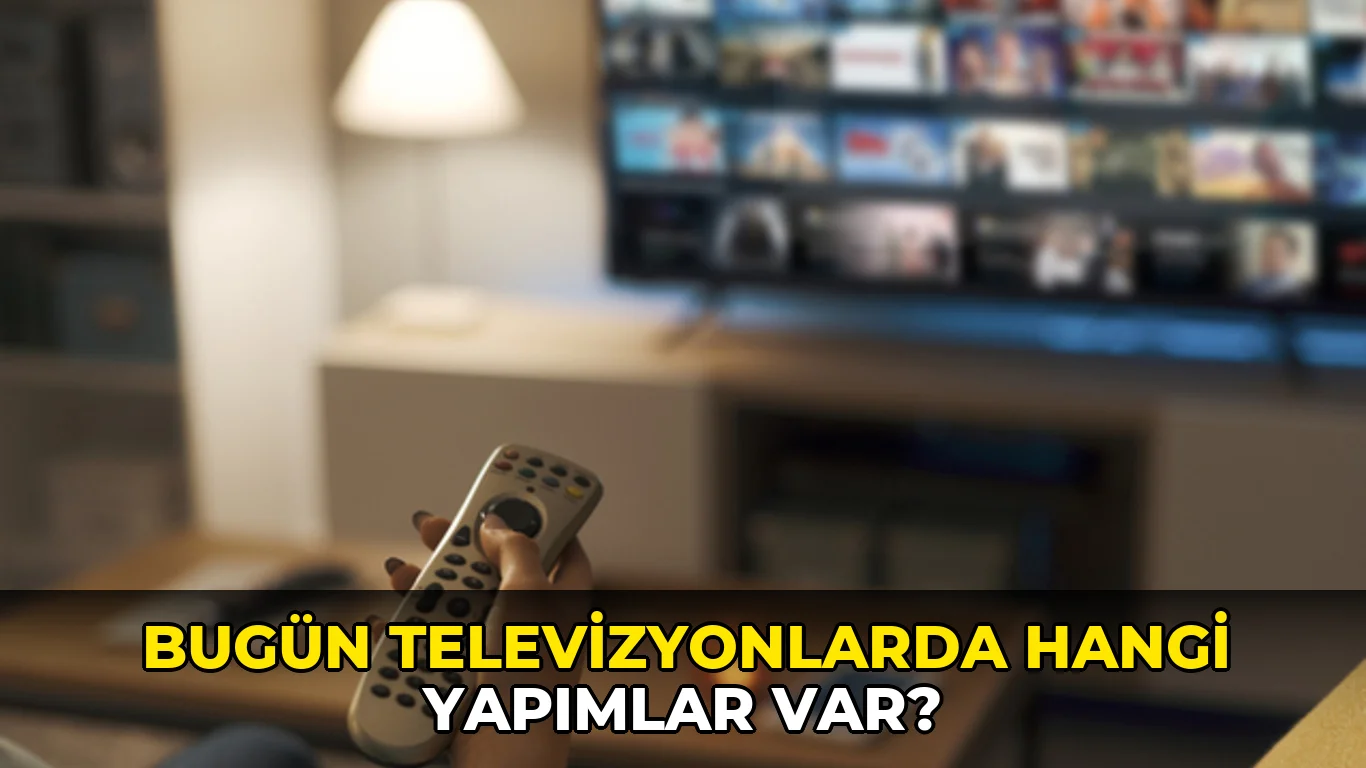 Bugün Televizyonlarda hangi yapımlar var?