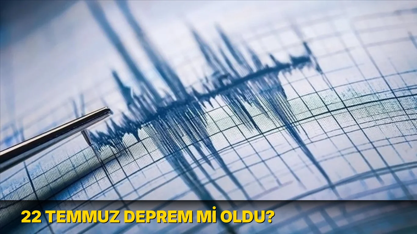 22 Temmuz deprem mi oldu?