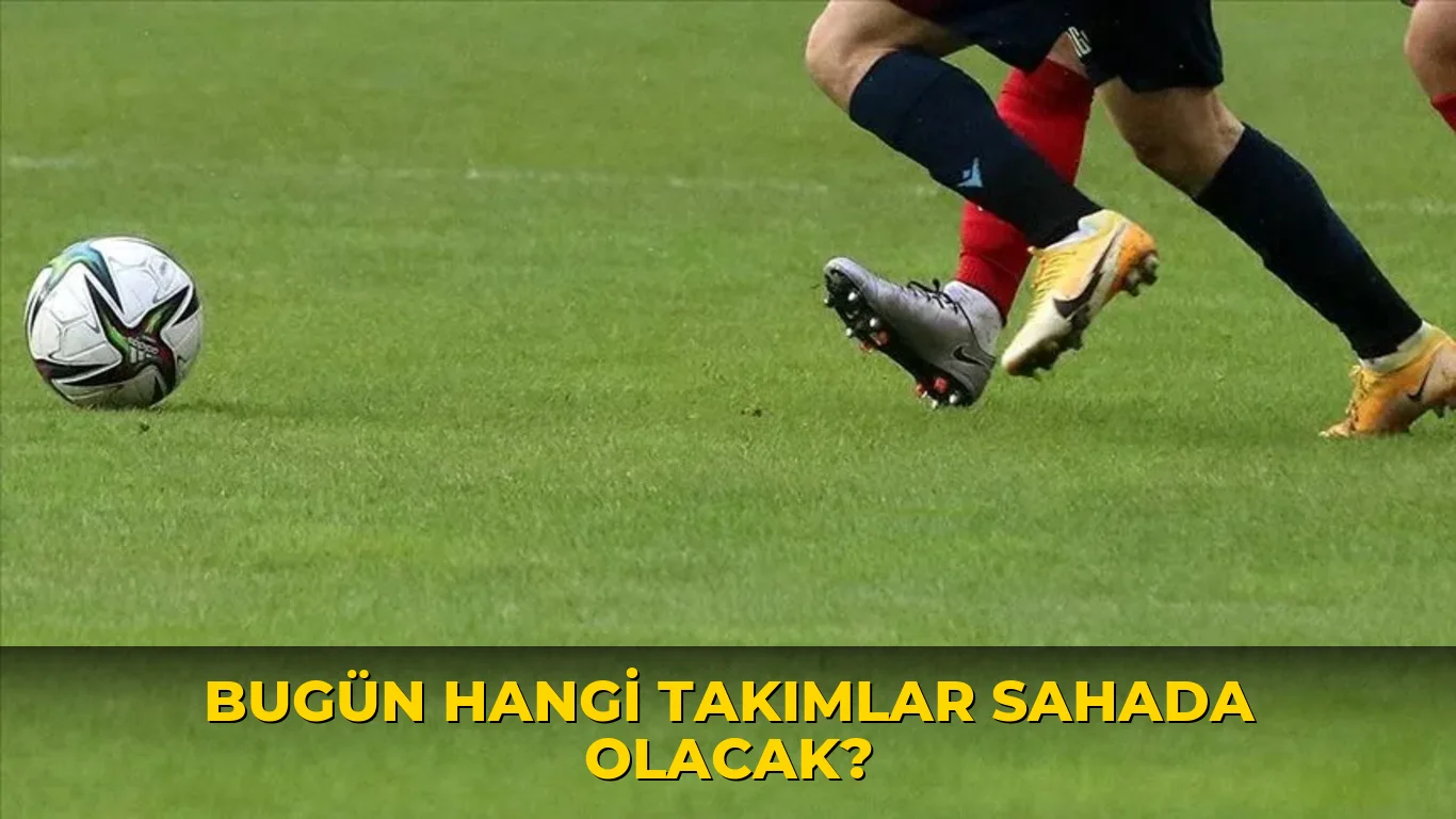 Bugün hangi takımlar sahada olacak?