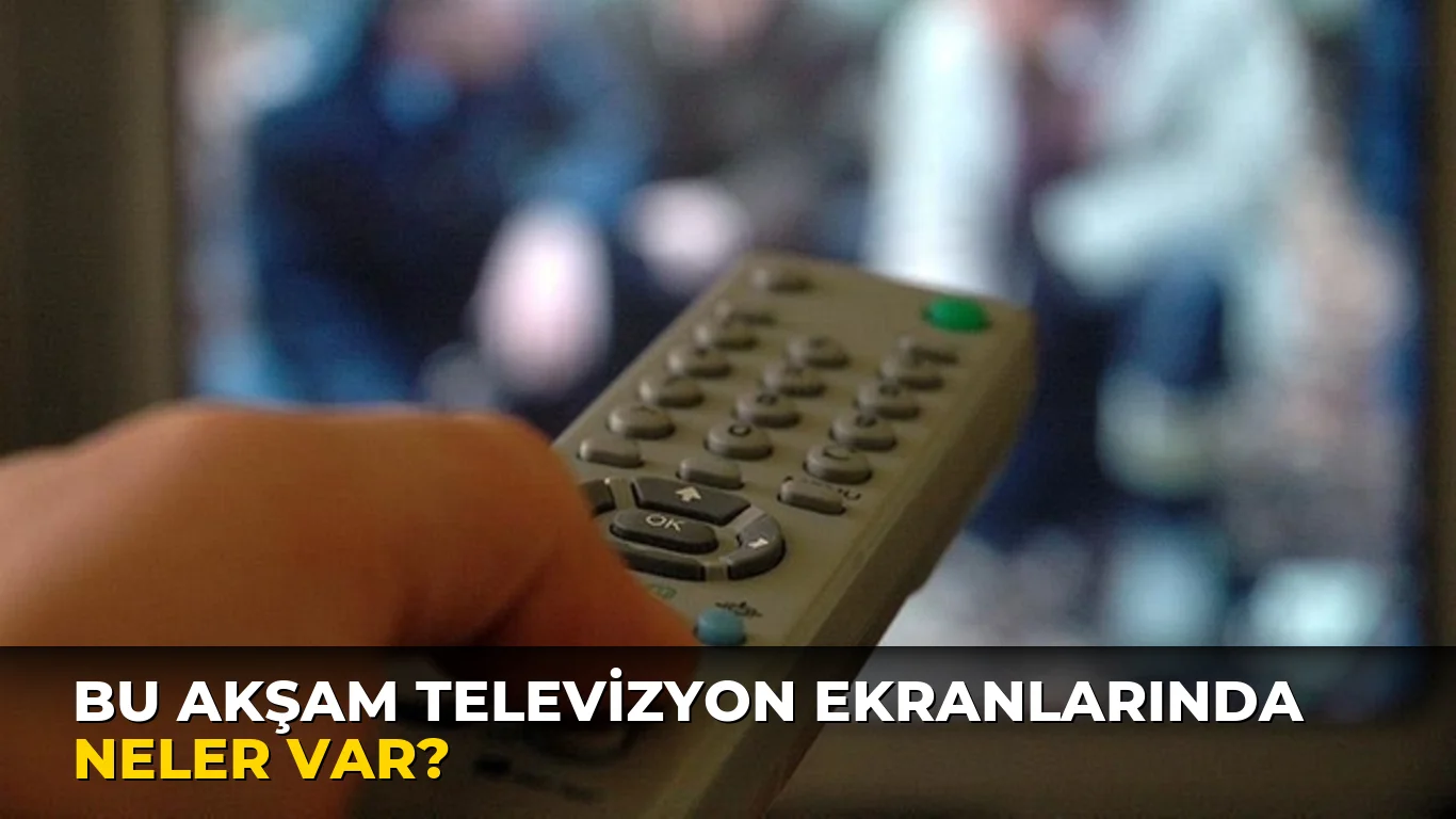 Bu Akşam Televizyon Ekranlarında neler var?
