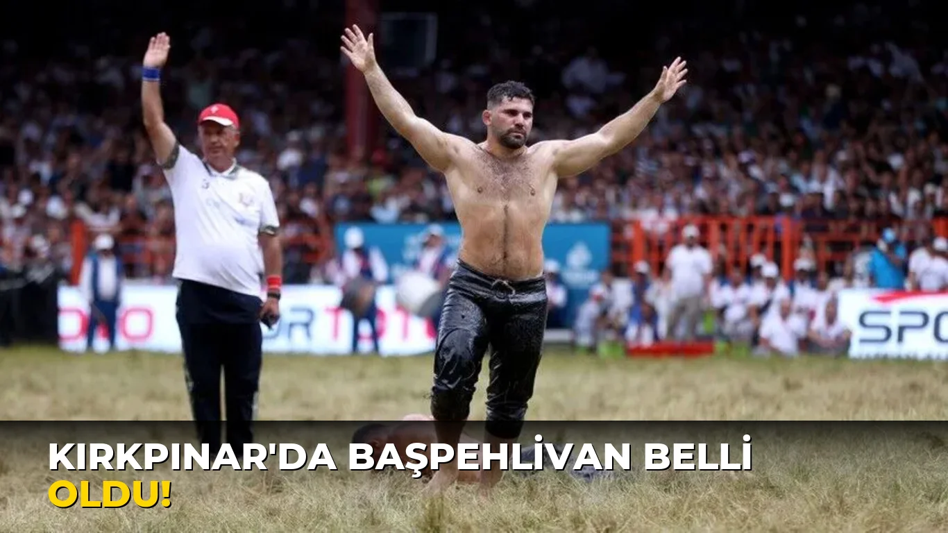 Kırkpınar'da başpehlivan belli oldu!