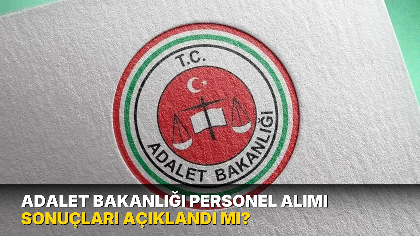 Adalet Bakanlığı Personel Alımı sonuçları açıklandı mı?