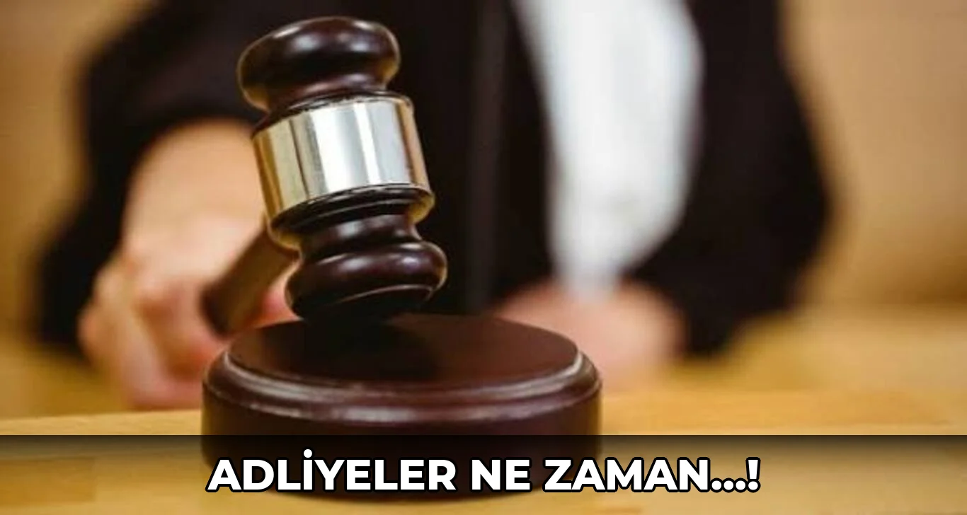 Adliyeler ne zaman…!