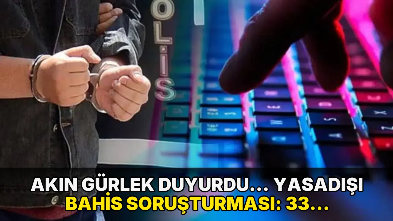 Akın Gürlek duyurdu... Yasadışı bahis soruşturması: 33 gözaltı kararı