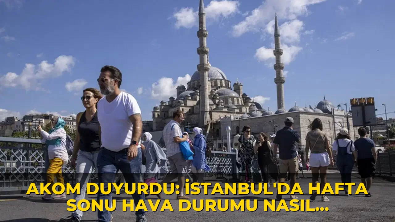 AKOM duyurdu: İstanbul'da hafta sonu hava durumu nasıl olacak?