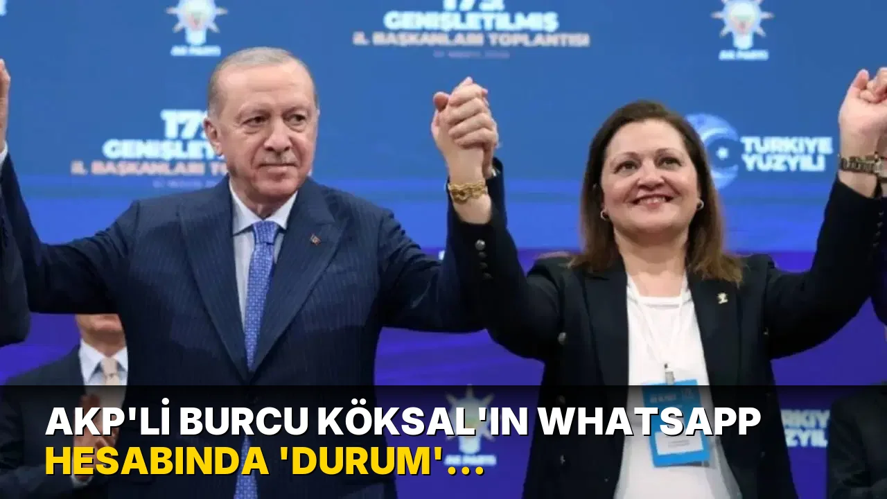 AKP'li Burcu Köksal'ın WhatsApp hesabında 'durum' kazası: Torpil mesajları ortaya saçıldı
