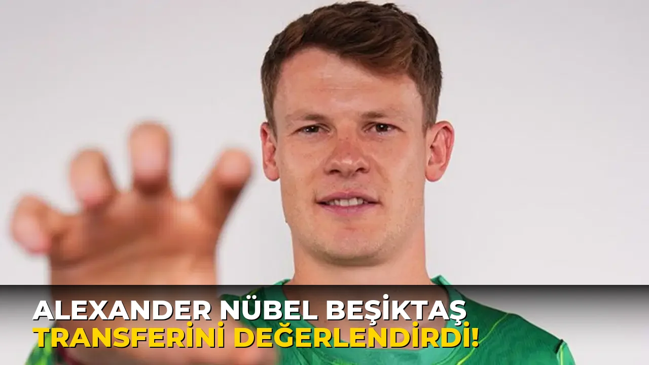 Alexander Nübel Beşiktaş Transferini Değerlendirdi!