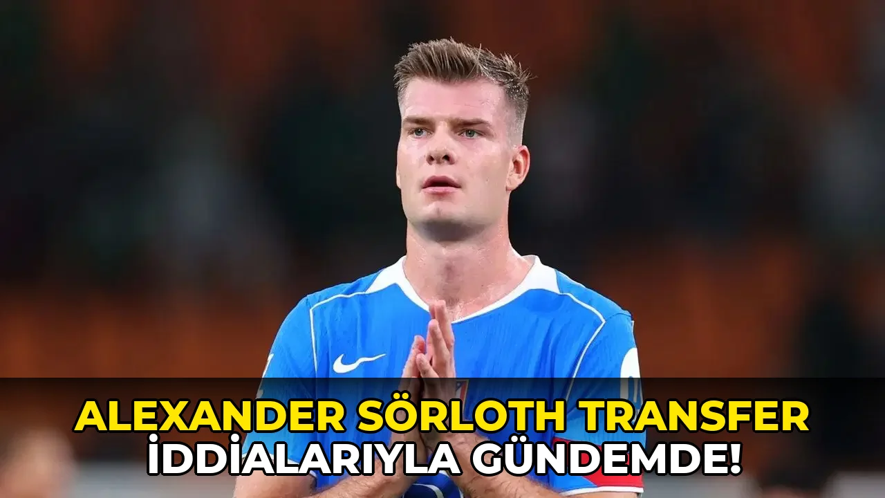 Alexander Sörloth transfer iddialarıyla gündemde!