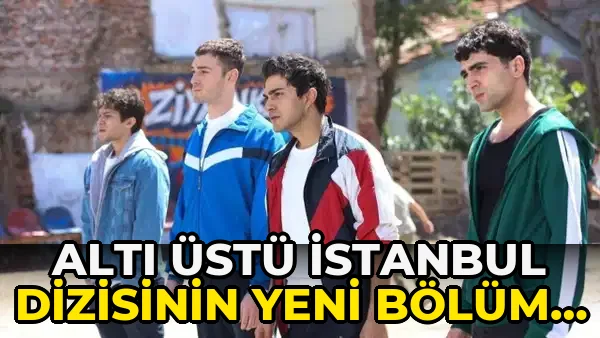Altı Üstü İstanbul Dizisinin Yeni bölümü ne zaman?…!