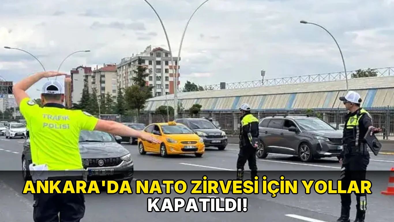 Ankara'da NATO zirvesi için Yollar Kapatıldı!