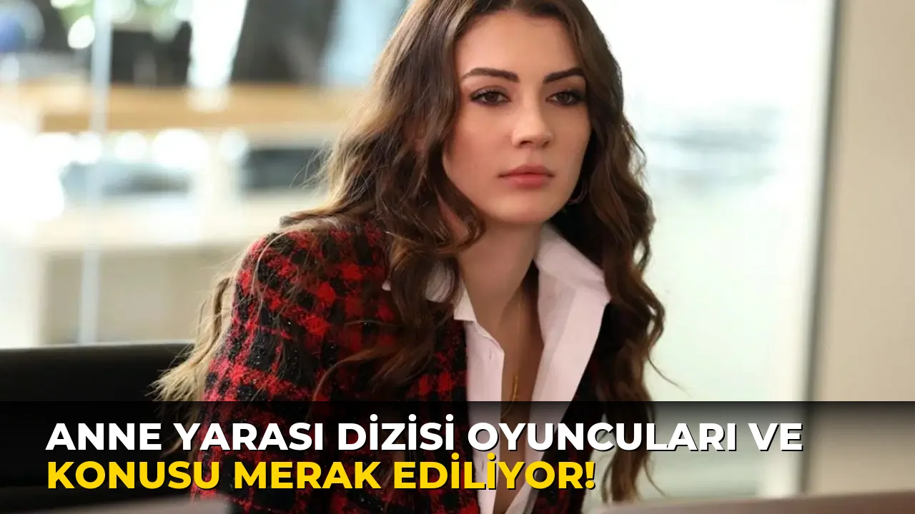 Anne Yarası Dizisi Oyuncuları ve Konusu Merak Ediliyor!
