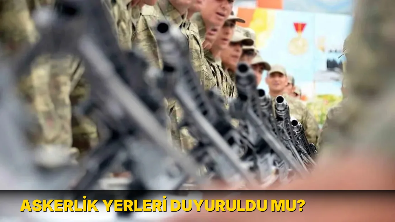 Askerlik yerleri duyuruldu mu?