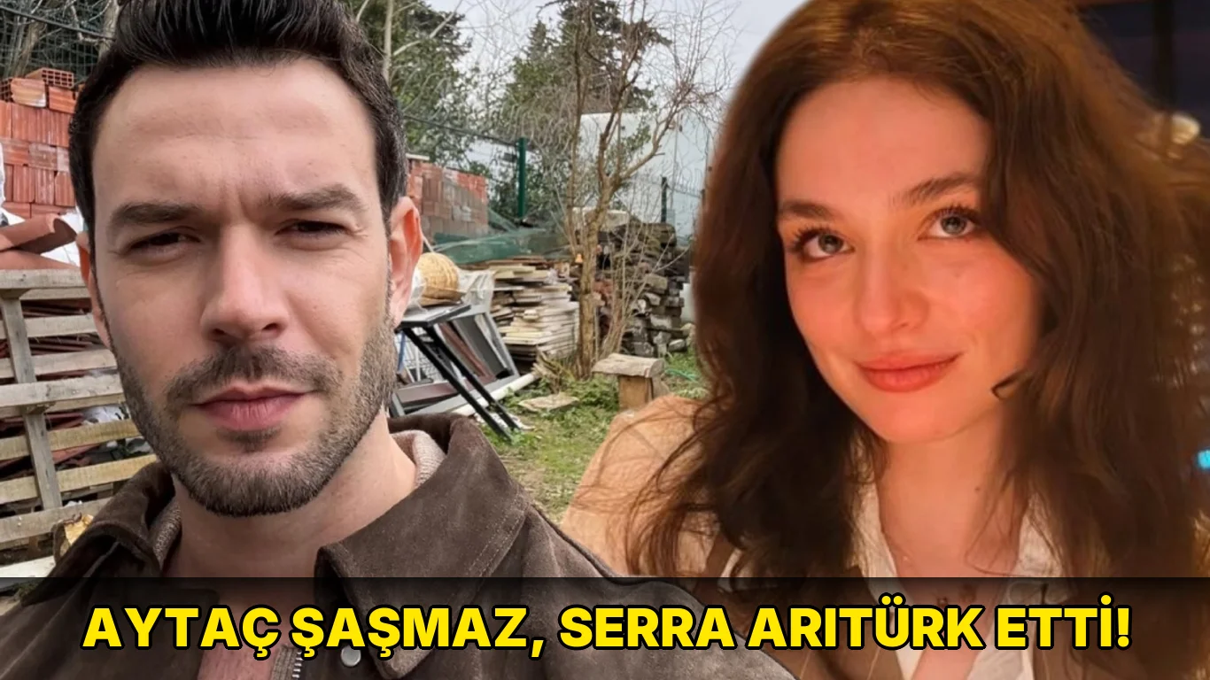 Aytaç Şaşmaz, Serra Arıtürk etti!