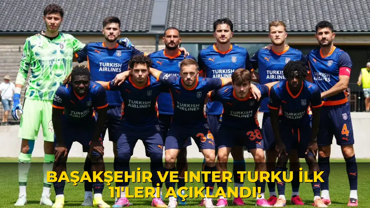 Başakşehir ve Inter Turku İlk 11'leri açıklandı!