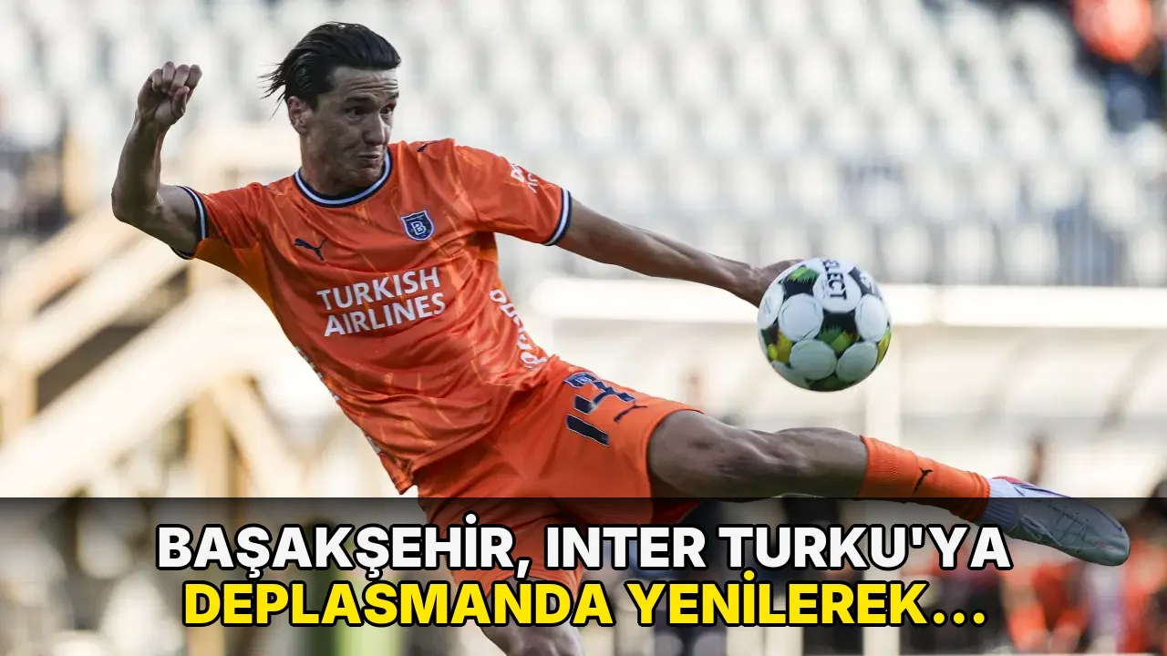 Inter Turku'ya deplasmanda mağlup oldu: Başakşehir Avrupa'ya veda etti!