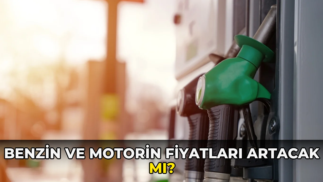 Benzin ve motorin fiyatları artacak mı?