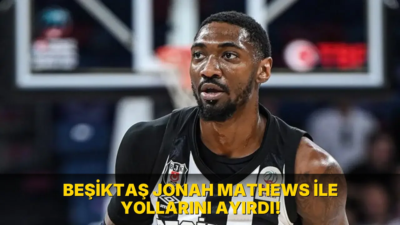 Beşiktaş Jonah Mathews ile yollarını ayırdı!